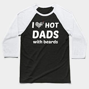 i-love-hot-dads-with-beards Baseball T-Shirt